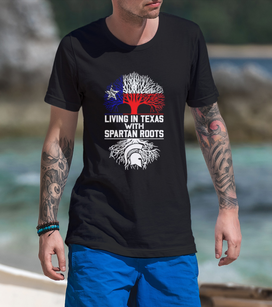 Living In Texas With Spartan Roots Tree Design Featuring Texas Flag And Spartan Helmet T-Shirt