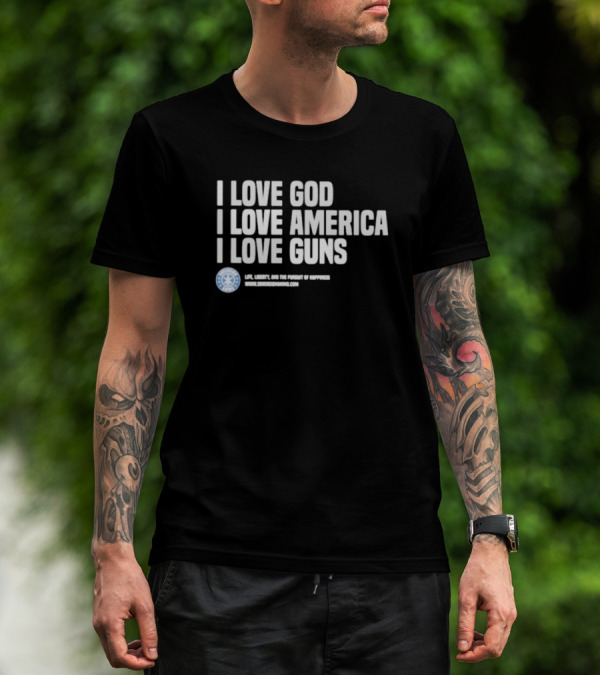 I Love God I Love America I Love Guns Life Liberty And The Pursuit Of Happiness Sons Of Gunworks T-Shirt