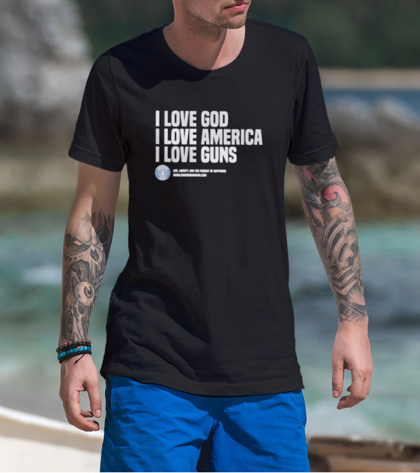 I Love God I Love America I Love Guns Life Liberty And The Pursuit Of Happiness Sons Of Gunworks T-Shirt