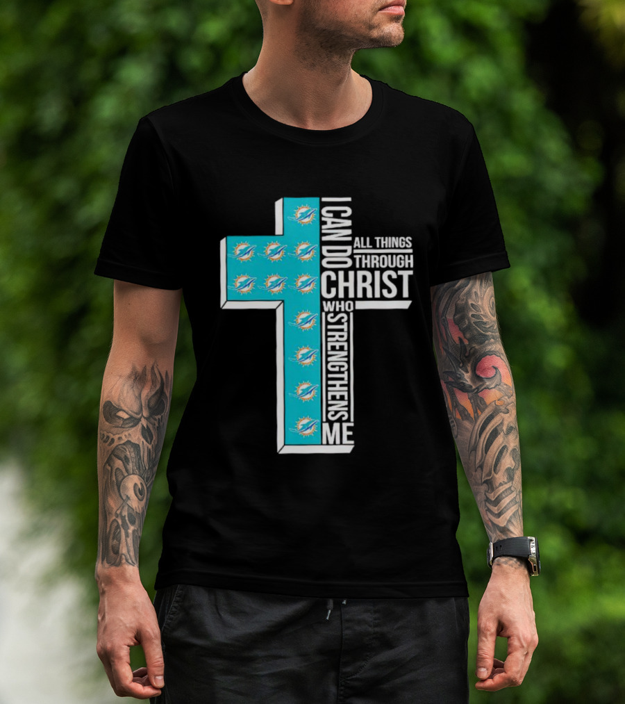 Miami Dolphins I Can Do All Things Through Christ Who Strengthens Me T-Shirt