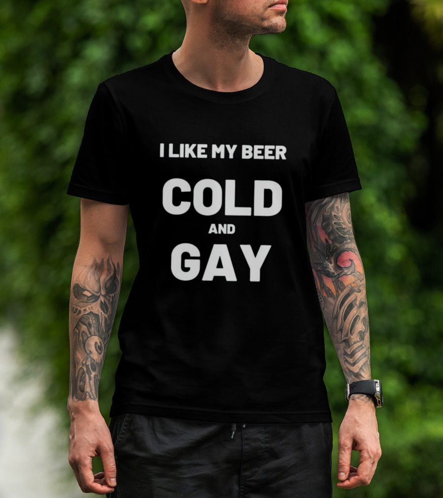I Like My Beer Cold And Gay T-Shirt