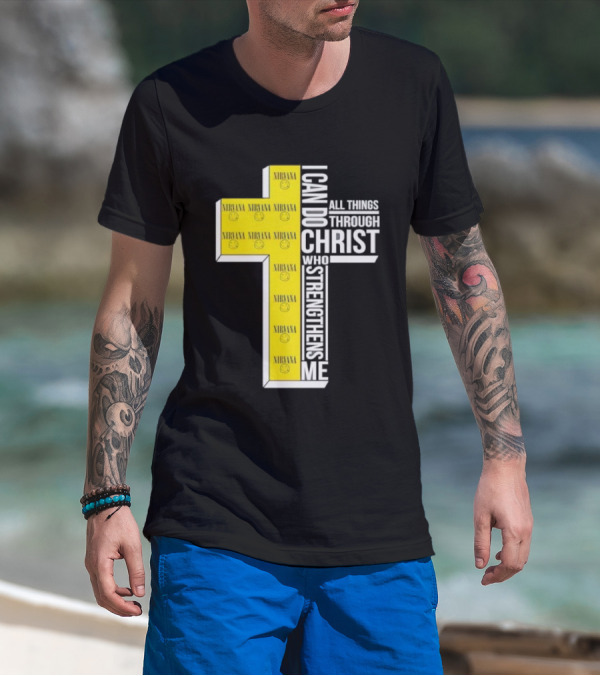 Nirvana I Can Do All Things Through Christ Who Strengthens Me Cross With Smiley Faces T-Shirt