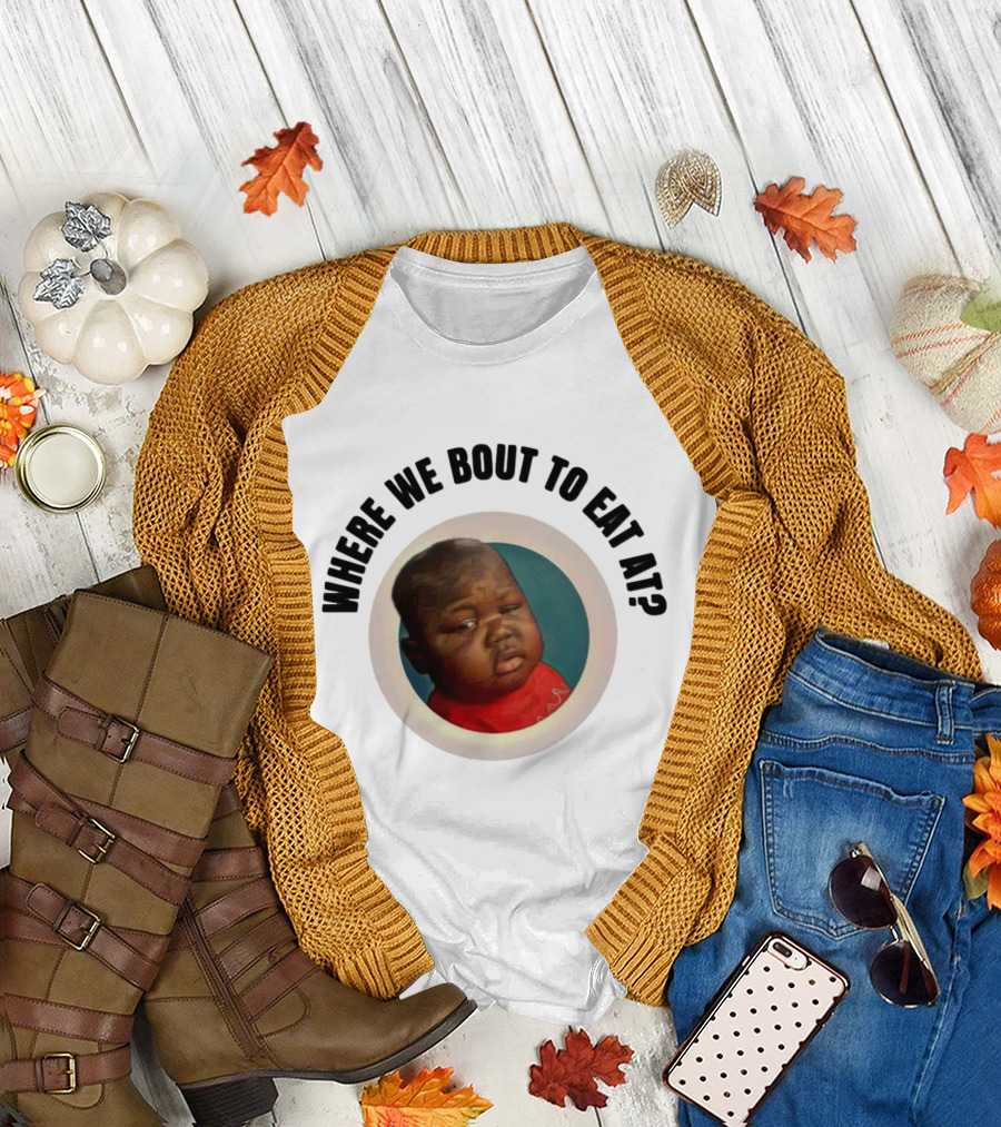 WHERE WE BOUT TO EAT AT? MEME MOMENT CAPTURED IN ICONIC T-Shirt