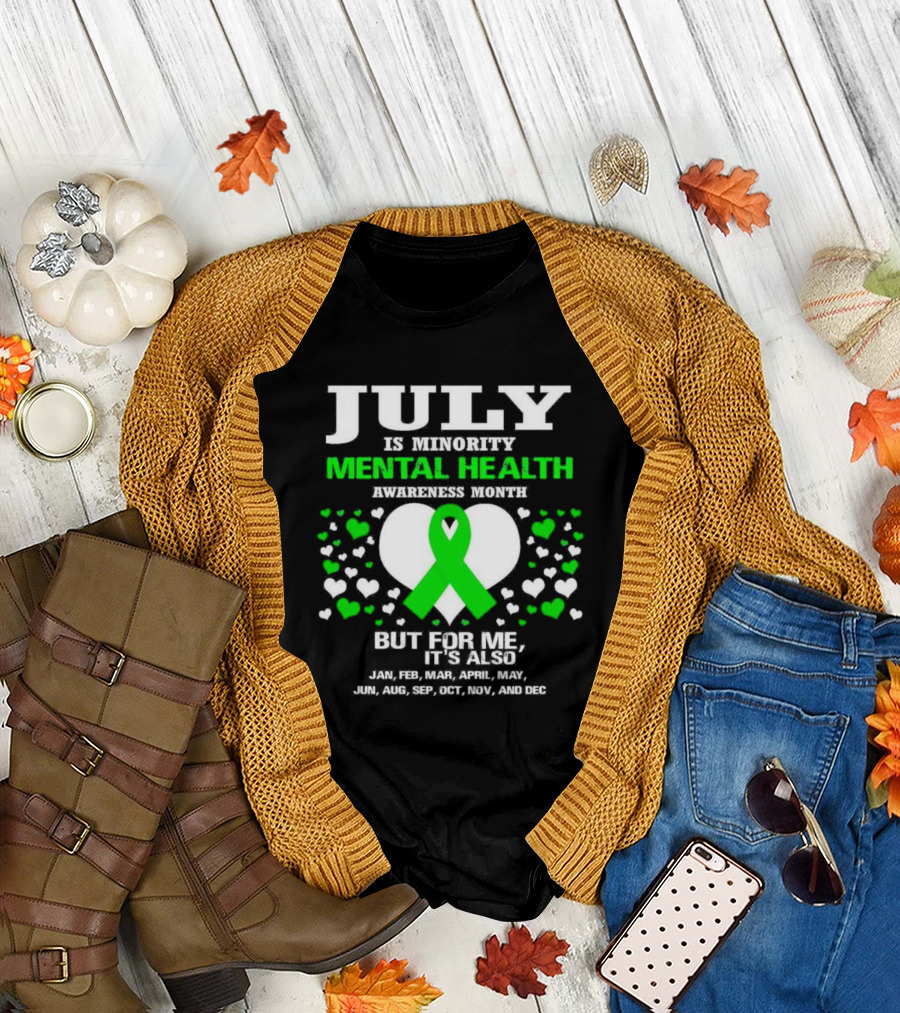 July Is Minority Mental Health Awareness Month But For Me It's Also Every Month Green T-Shirt
