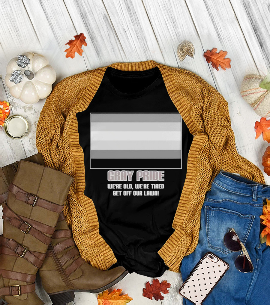 Gray Pride We’re Old We’re Tired Get Off Our Lawn T-Shirt