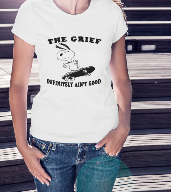 Snoopy Skateboarding With The Grief Definitely Ain't Good Message T-Shirt