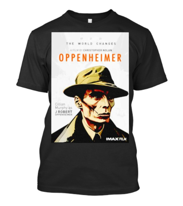 THE WORLD CHANGES A FILM BY CHRISTOPHER NOLAN OPPENHEIMER CILLIAN MURPHY AS J ROBERT OPPENHEIMER IMAX FILM T-Shirt
