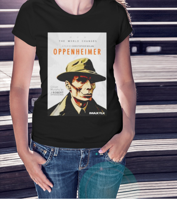 THE WORLD CHANGES A FILM BY CHRISTOPHER NOLAN OPPENHEIMER CILLIAN MURPHY AS J ROBERT OPPENHEIMER IMAX FILM T-Shirt