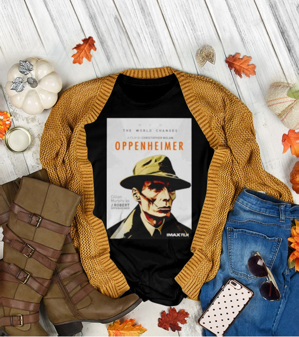 THE WORLD CHANGES A FILM BY CHRISTOPHER NOLAN OPPENHEIMER CILLIAN MURPHY AS J ROBERT OPPENHEIMER IMAX FILM T-Shirt