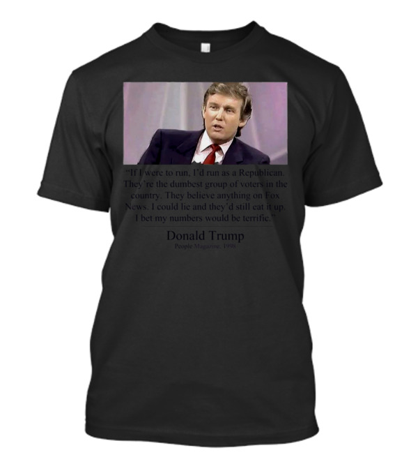 If I Were To Run I’d Run As A Republican Donald Trump Quote From People Magazine 1998 T-Shirt