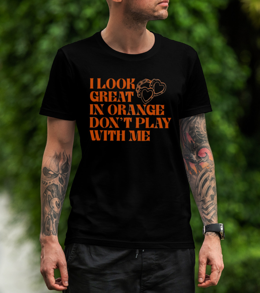 I Look Great In Orange Don't Play With Me Heart Handcuffs T-Shirt