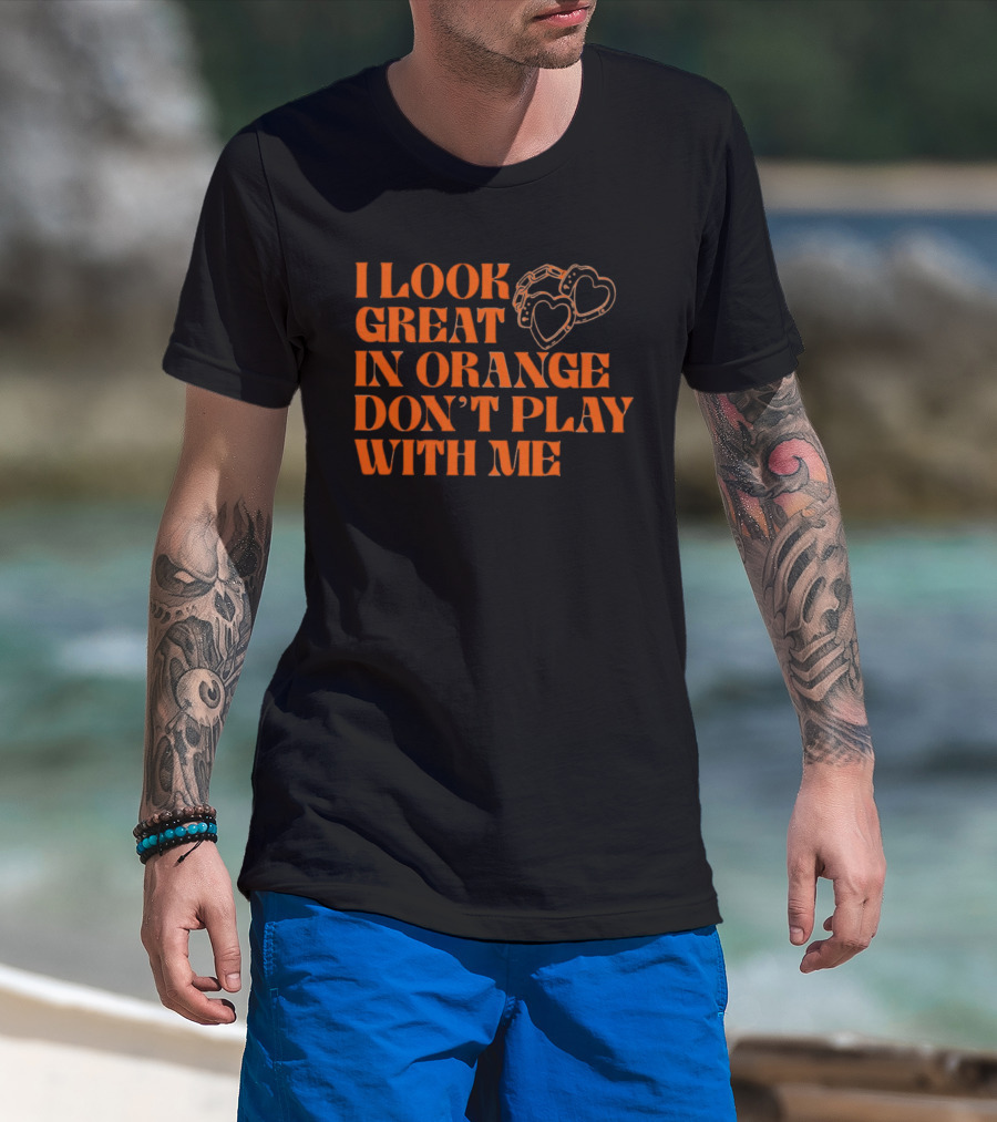 I Look Great In Orange Don't Play With Me Heart Handcuffs T-Shirt