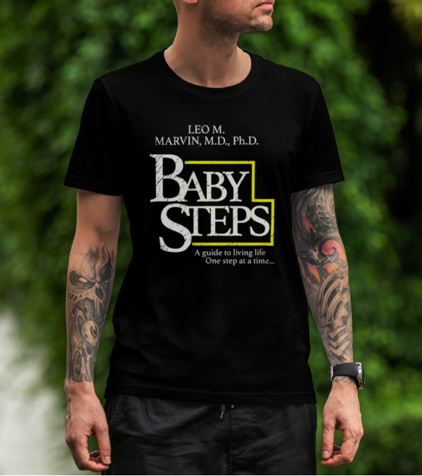 Leo M Marvin M.D. Ph.D. Baby Steps A Guide To Living Life One Step At A Time T-Shirt