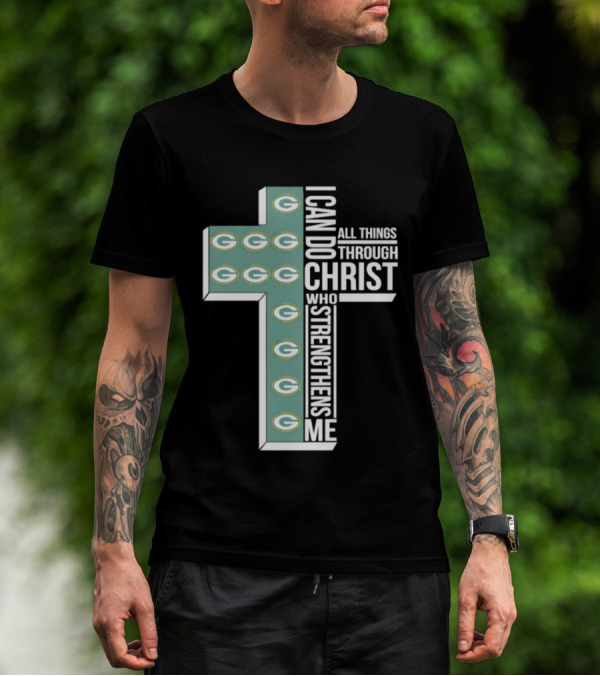 Green Bay Packers Logo Cross I Can Do All Things Through Christ Who Strengthens Me T-Shirt