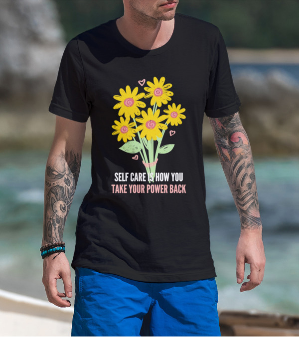 Self Care Is How You Take Your Power Back With Yellow Flowers And Pink Hearts T-Shirt