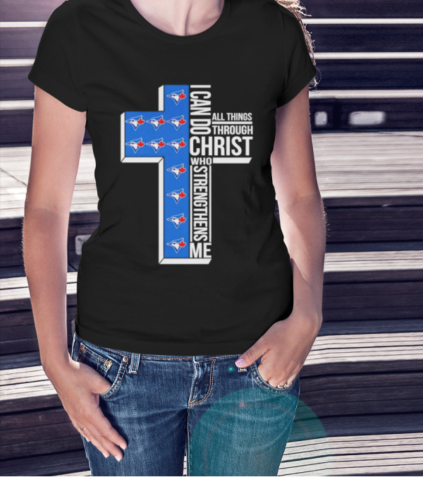 Toronto Blue Jays Faithful I Can Do All Things Through Christ Who Strengthens Me T-Shirt