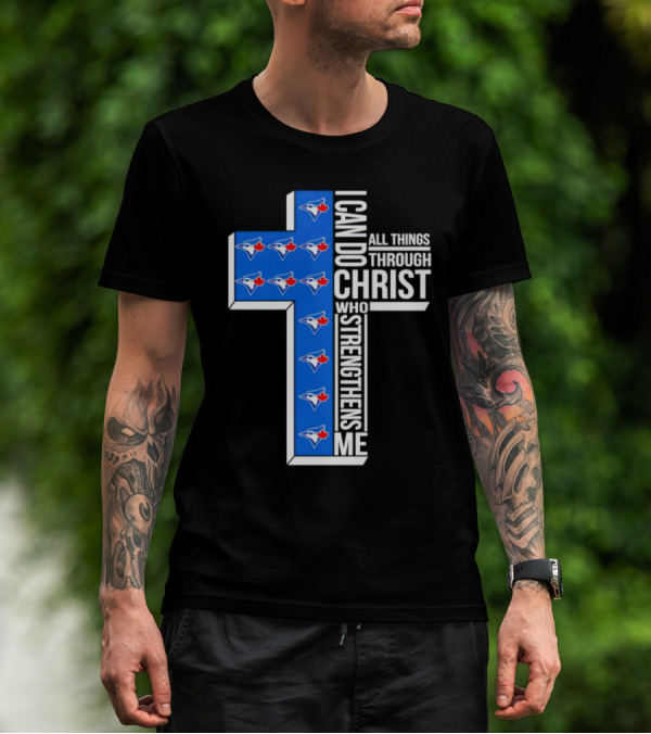 Toronto Blue Jays Faithful I Can Do All Things Through Christ Who Strengthens Me T-Shirt