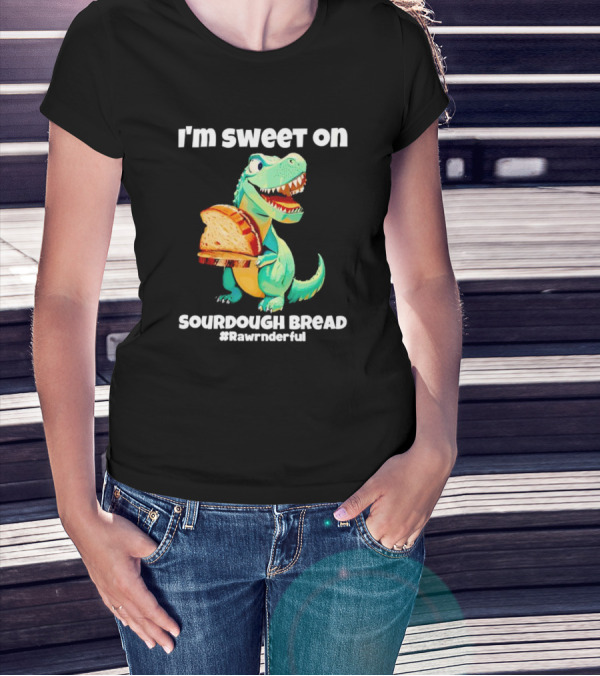 I'm Sweet On Sourdough Bread T-Rex #Rawrnderful T-Shirt