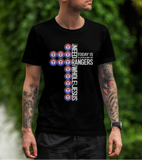 All I Need Today Is A Little Bit Of Texas Rangers And A Whole Lot Of Jesus Cross T-Shirt
