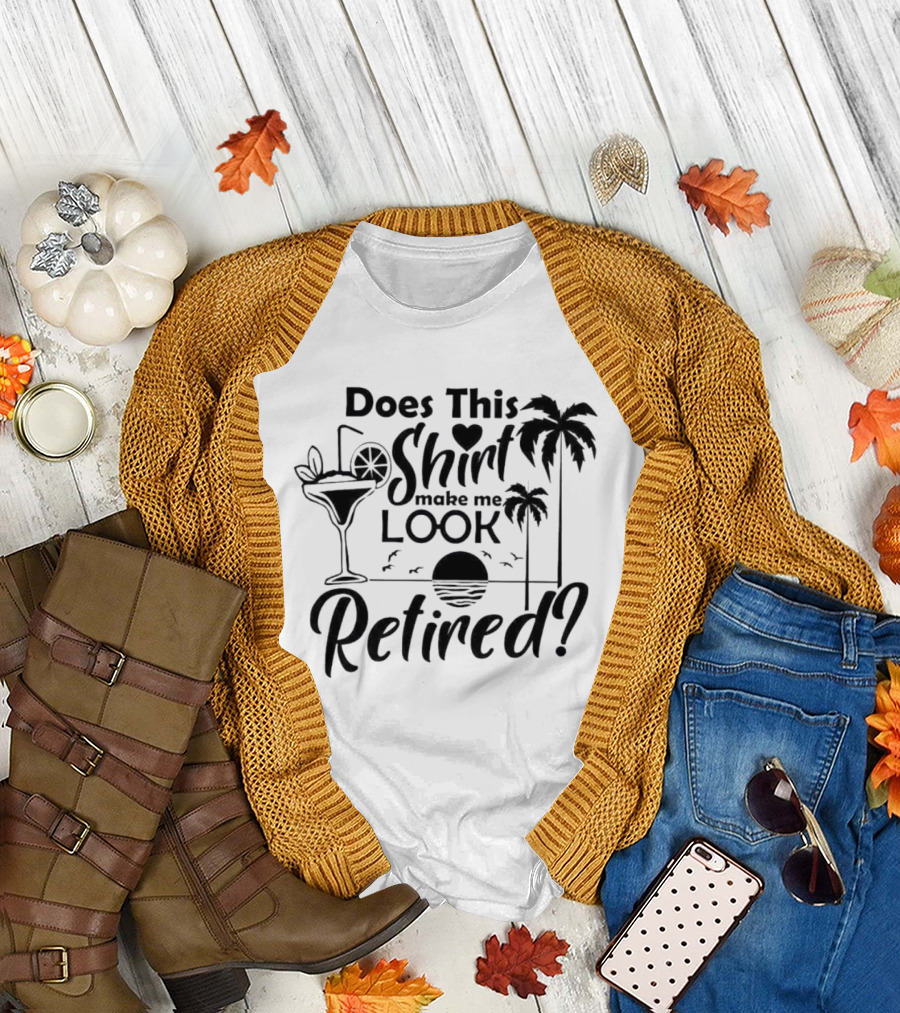 Does This Shirt Make Me Look Retired with Palm Trees and Cocktail T-Shirt