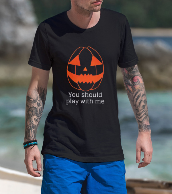 You Should Play With Me Pumpkin Face T-Shirt