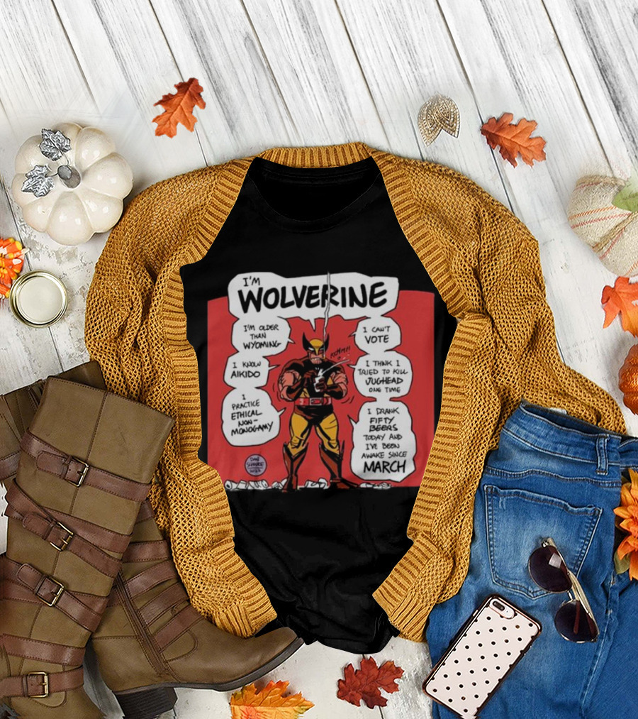 I'm Wolverine Older Than Wyoming Can't Vote Know Aikido Ethical Non-Monogamy March Awakeness T-Shirt