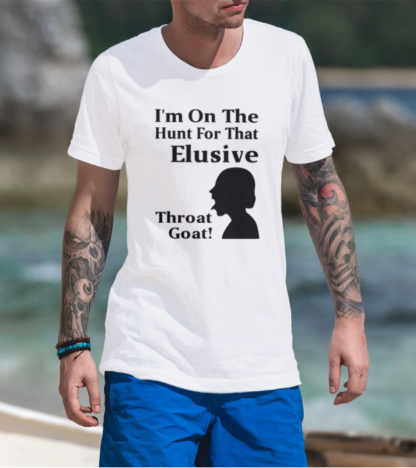 I'm On The Hunt For That Elusive Throat Goat T-Shirt