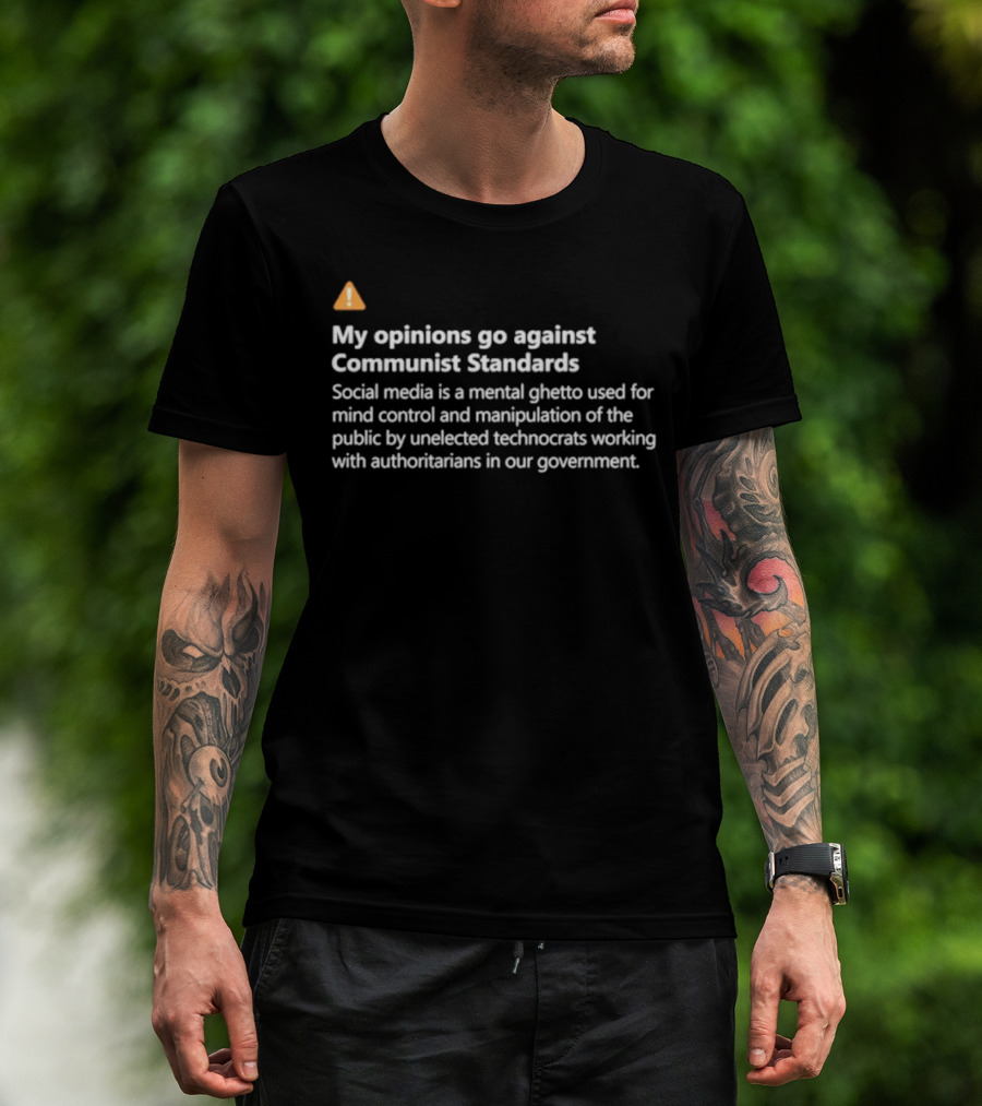 My Opinions Go Against Communist Standards Social Media's Mental Ghetto And Technocratic Control T-Shirt
