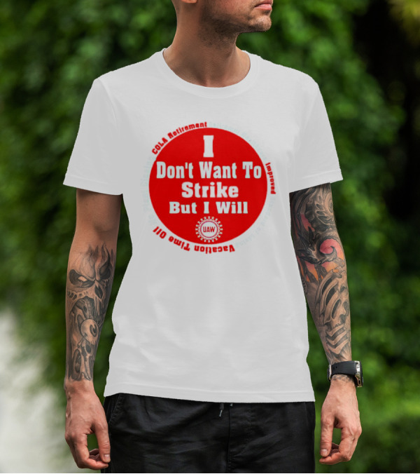 I Don't Want To Strike But I Will UAW COLA Retirement Healthcare Vacation Time Off T-Shirt