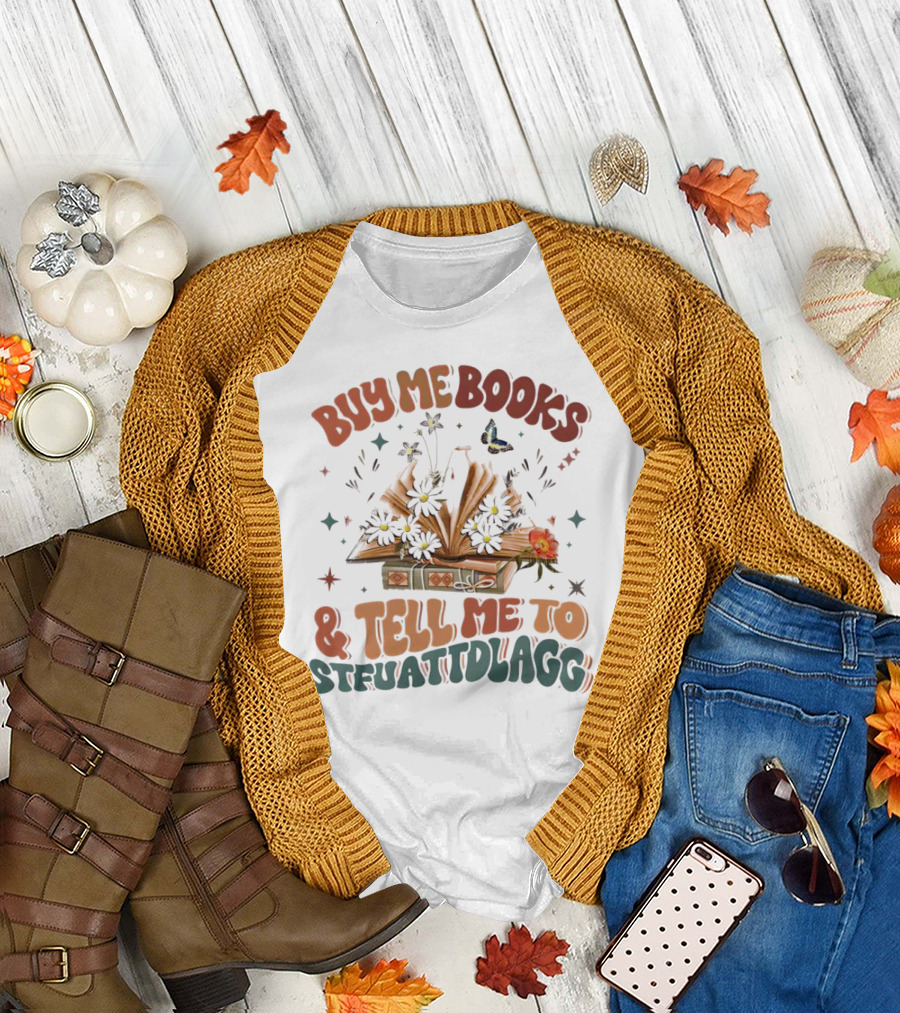 Buy Me Books and Tell Me to STFUATTDLAGG Floral Explosion T-Shirt
