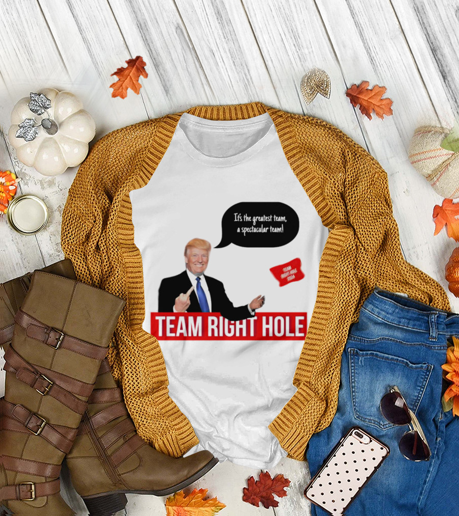 Team Right Hole It's the Greatest Team a Spectacular Team T-Shirt