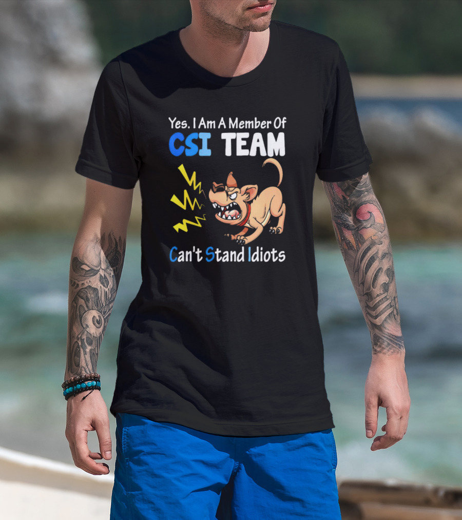 Yes I Am A Member Of CSI Team Can't Stand Idiots Dog T-Shirt