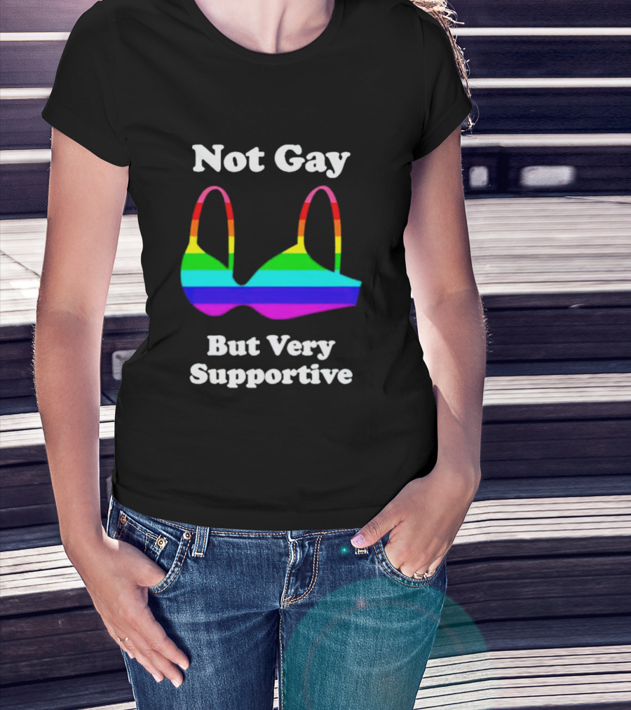 Not Gay But Very Supportive Rainbow Bra T-Shirt