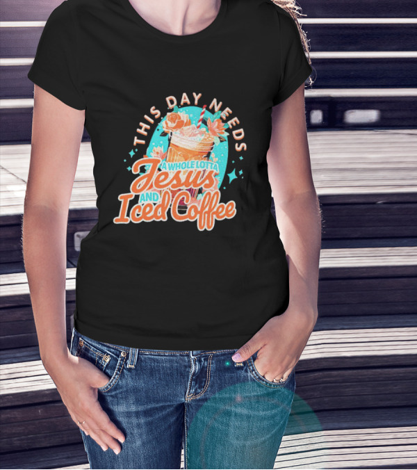 This Day Needs A Whole Lotta Jesus And Iced Coffee Floral Retro T-Shirt