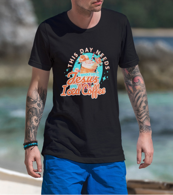 This Day Needs A Whole Lotta Jesus And Iced Coffee Floral Retro T-Shirt