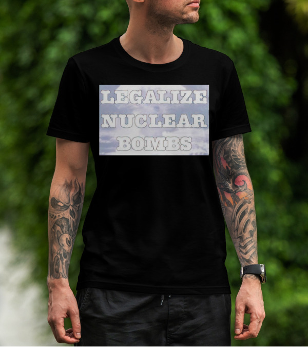 Legalize Nuclear Bombs Mushroom Cloud Background T-Shirt