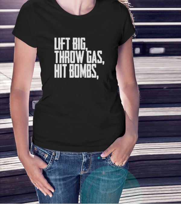 Lift Big Throw Gas Hit Bombs T-Shirt