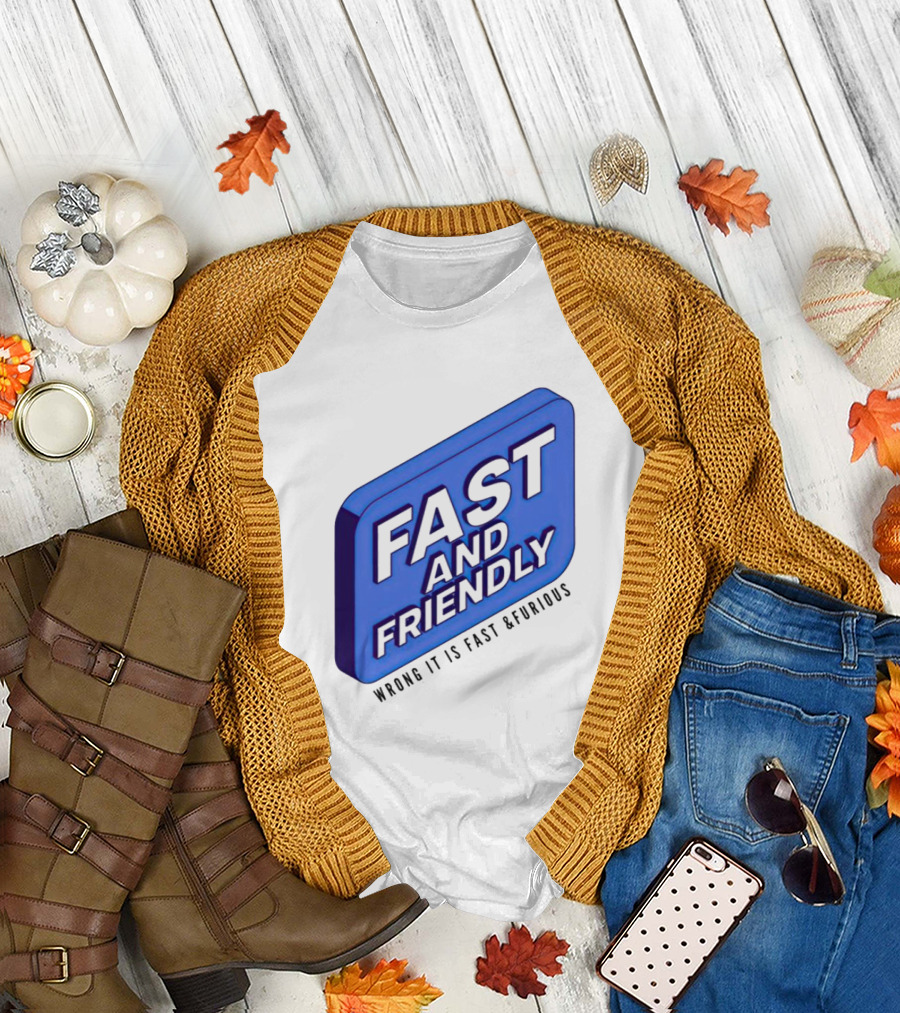 Fast and Friendly Wrong It Is Fast and Furious T-Shirt