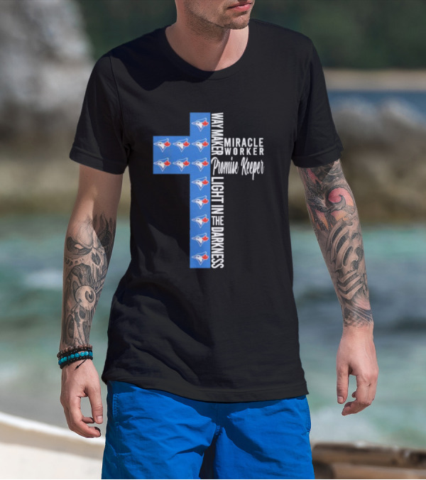 Way Maker Miracle Worker Promise Keeper Light In The Darkness Toronto Blue Jays T-Shirt