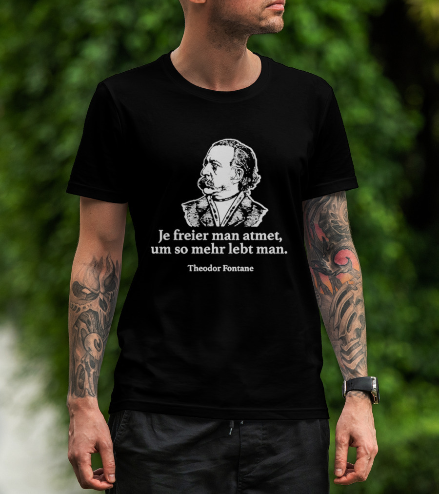 Theodor Fontane Je Freier Man Atmet Um So Mehr Lebt Man T-Shirt