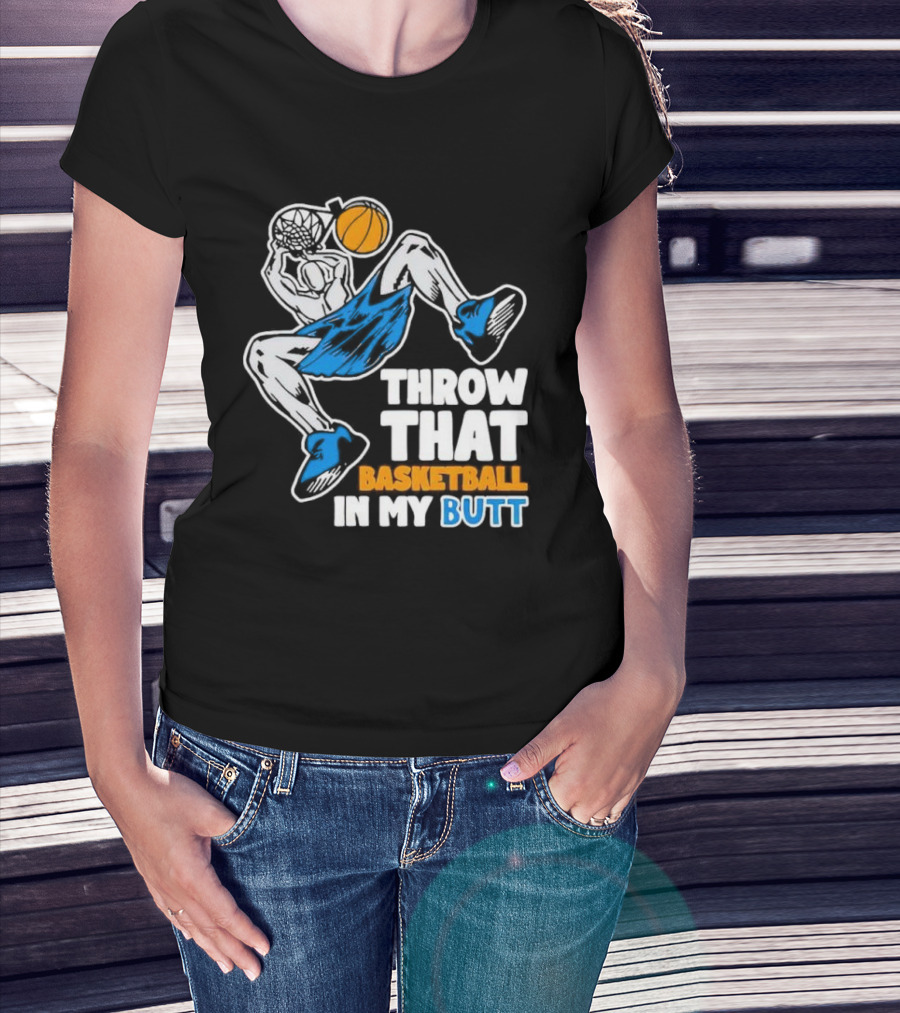 Throw That Basketball In My Butt Basketball Player Dunking T-Shirt