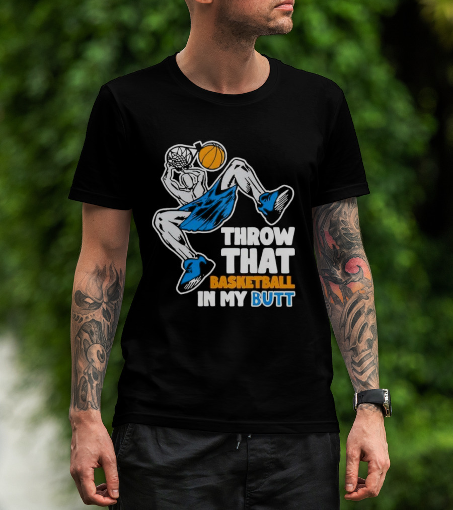 Throw That Basketball In My Butt Basketball Player Dunking T-Shirt