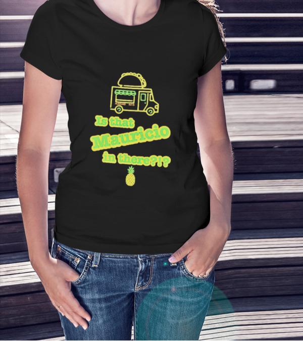 Is That Mauricio In There Taco Truck Pineapple T-Shirt