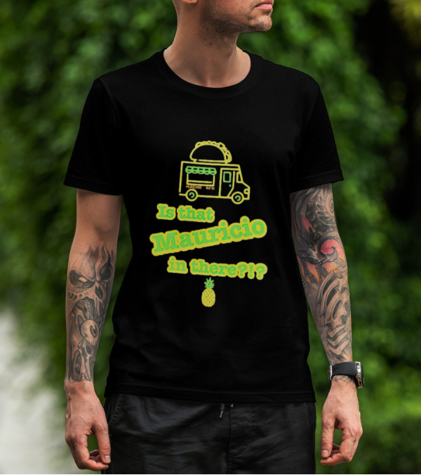 Is That Mauricio In There Taco Truck Pineapple T-Shirt