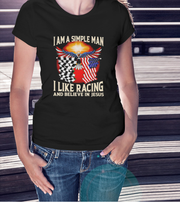 I Am A Simple Man I Like Racing And Believe In Jesus With Eagle, Sun, And Flags T-Shirt