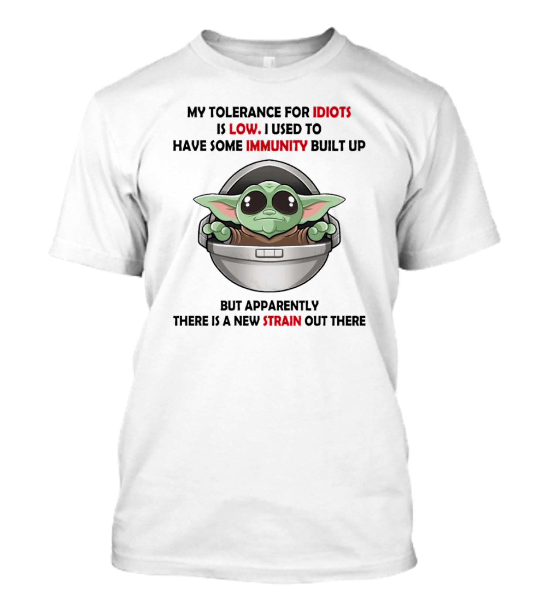 My Tolerance For Idiots Is Low Baby Yoda I Used To Have Some Immunity Built Up But Apparently There Is A New Strain Out There T-Shirt