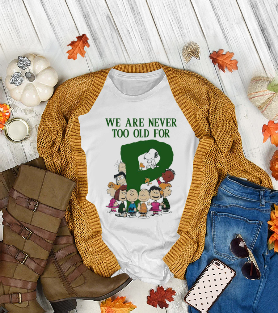 We Are Never Too Old for Peanuts Characters Charlie Brown Snoopy Woodstock Lucy Linus Sally Peppermint Patty Schroeder T-Shirt
