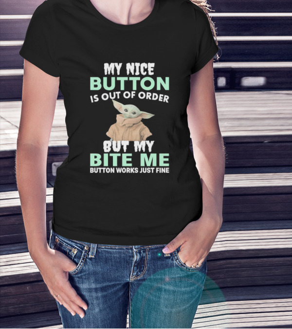 Baby Yoda My Nice Button Is Out Of Order But My Bite Me Button Works Just Fine T-Shirt
