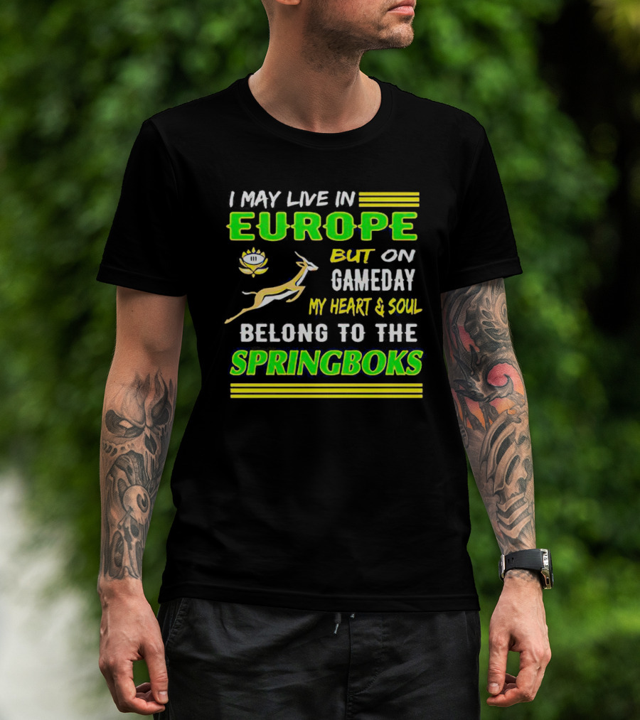 I May Live In Europe But On Gameday My Heart And Soul Belong To The Springboks T-Shirt