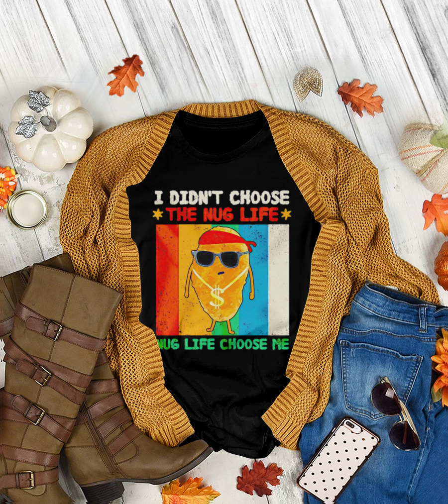 I Didn't Choose The Nug Life Nug Life Choose Me Chicken Nugget with Sunglasses and Dollar Necklace T-Shirt